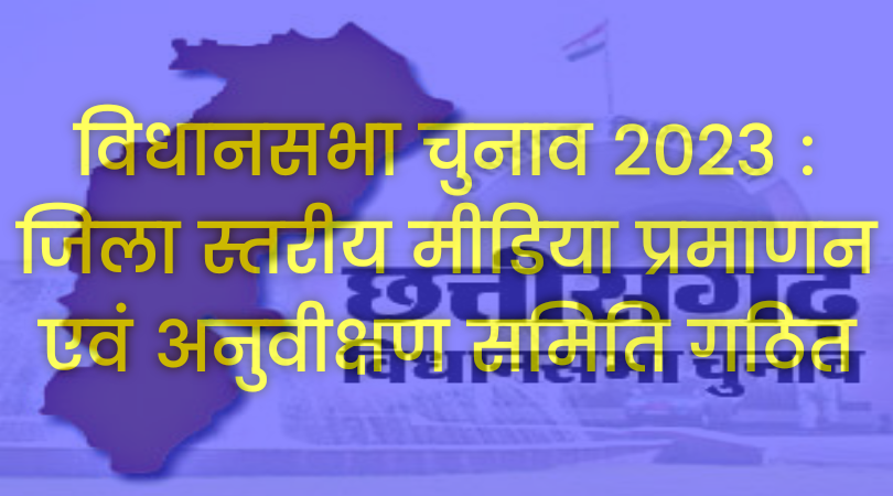 विधानसभा चुनाव 2023 : जिला स्तरीय मीडिया प्रमाणन एवं अनुवीक्षण समिति गठित